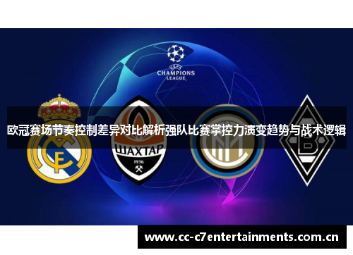 欧冠赛场节奏控制差异对比解析强队比赛掌控力演变趋势与战术逻辑