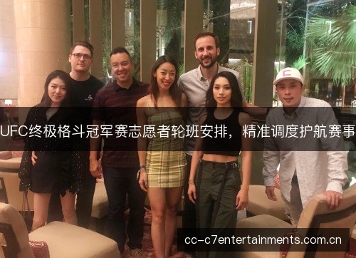 UFC终极格斗冠军赛志愿者轮班安排，精准调度护航赛事